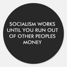 SOCIALISM WORKS UNTIL YOU RUN OUT OF OTHER PEOP... ROUND STICKERS