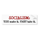 SOCIALISM:  You make it.  They take it. bumper stickers