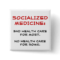 SOCIALIZED MEDICINE:Bad health care for most.No... buttons