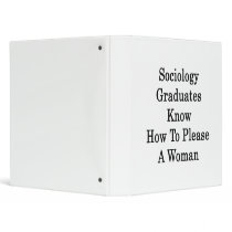 Sociology Graduates Know How To Please A Woman Vinyl Binder