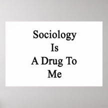 Sociology Is A Drug To Me Print