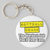 Softball Coach...Hardest Job You'll Ever Love Key Chain