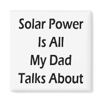 Solar Power Is All My Dad Talks About Fridge Magnet