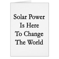 Solar Power Is Here To Change The World Greeting Cards