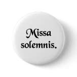 Solemn Mass. Pinback Button