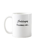 Soliloquy becomes me... mugs