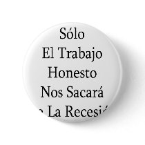 Solo El Trabajo Honesto Nos Sacara De La Recesion buttons by Supernova23 Solo El Trabajo Honesto Nos Sacara De La Recesion buttons