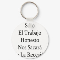Solo El Trabajo Honesto Nos Sacara De La Recesion keychains by Supernova23 Solo El Trabajo Honesto Nos Sacara De La Recesion keychains