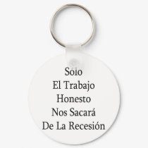 Solo El Trabajo Honesto Nos Sacara De La Recesion keychains by Supernova23 Solo El Trabajo Honesto Nos Sacara De La Recesion keychains