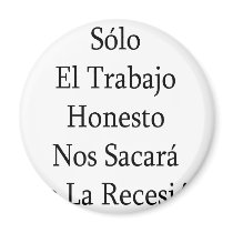 Solo El Trabajo Honesto Nos Sacara De La Recesion magnets by Supernova23 Solo El Trabajo Honesto Nos Sacara De La Recesion magnets