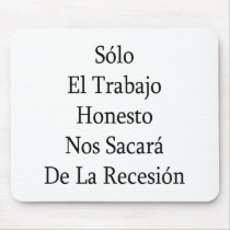 Solo El Trabajo Honesto Nos Sacara De La Recesion mousepads by Supernova23 Solo El Trabajo Honesto Nos Sacara De La Recesion mousepads