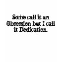 Some call it an Obsession but I call it Dedicat... t-shirts