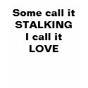 Some call it STALKING I call itLOVE t-shirts