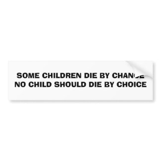 SOME CHILDREN DIE BY CHANCE NO CHILD SHOULD DIE... bumpersticker