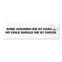 SOME CHILDREN DIE BY CHANCE NO CHILD SHOULD DIE... bumper stickers