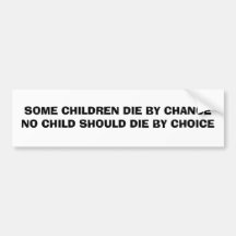 SOME CHILDREN DIE BY CHANCE NO CHILD SHOULD DIE... BUMPER STICKERS