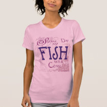 Some day my Fish will come t-shirts