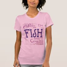 Some day my Fish will come Tee Shirt