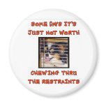 SOME DAYS IT'S JUST NOT WORTH FRIDGE MAGNET