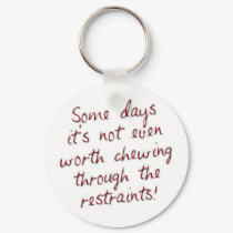 Some days it's not even worth chewing through the  keychains