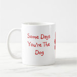 Some Days You're The Dog, Some Days The Hydrant Mug