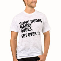 Some dudes marry dudes. Get over it. Tees