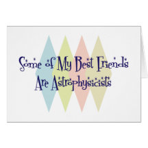 Some of My Best Friends Are Astrophysicists Greeting Card