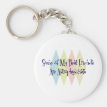 Some of My Best Friends Are Astrophysicists Keychain
