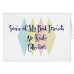 Some of My Best Friends Are Knife Collectors Greeting Cards