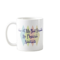 Some of My Best Friends Are Physician Assistants mugs by busybees Some of My Best Friends Are Physician Assistants mugs