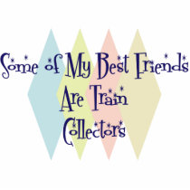 Some of My Best Friends Are Train Collectors photo sculptures by busybees Some of My Best Friends Are Train Collectors photo sculptures