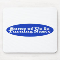 Some Of Us Is Turning Nasty mousepads