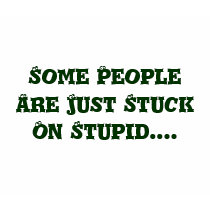 Some People Are Just Stuck On Stupid.... t-shirts