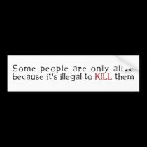 Some People Are Only Alive Because Its Illegal ... bumper stickers