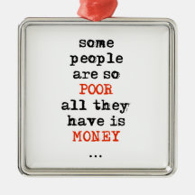 Some people are so poor all they have is money christmas tree ornament