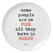 Some people are so poor all they have is money plates