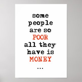 Some people are so poor all they have is money posters