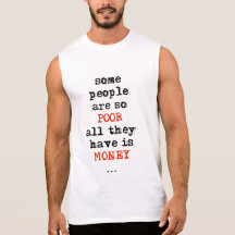 Some people are so poor all they have is money sleeveless tees