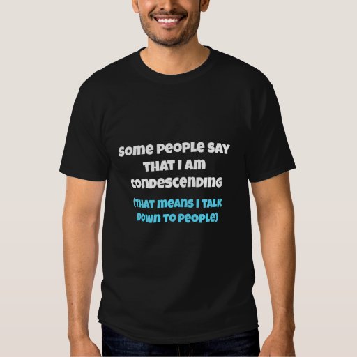 Some People Say Im Condescending T Shirt Zazzle