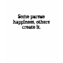 Some pursue happiness, others create it. t-shirts