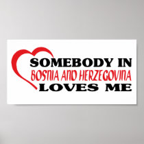 Somebody in Bosnia and Herzegovina Loves Me Posters