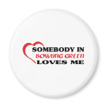 Somebody in Bowling Green loves me t shirt Fridge Magnet