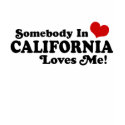Somebody In California Loves Me t-shirts