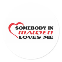 Somebody in Malden loves me t shirt Round Sticker