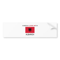 Somebody Loves Me In ALBANIA Bumper Stickers