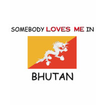 Somebody Loves Me In BHUTAN t-shirts by flagshirt Somebody Loves Me In BHUTAN t-shirts