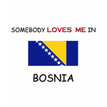 Somebody Loves Me In BOSNIA t-shirts