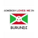 Somebody Loves Me In BURUNDI t-shirts