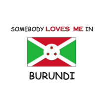 Somebody Loves Me In BURUNDI t-shirts