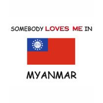 Somebody Loves Me In MYANMAR t-shirts by flagshirt Somebody Loves Me In MYANMAR t-shirts